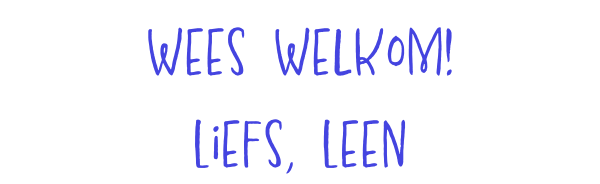 Wees welkom. Liefs, Leen.